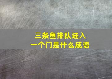 三条鱼排队进入一个门是什么成语