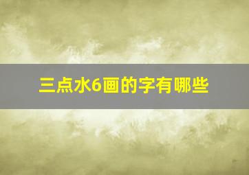 三点水6画的字有哪些