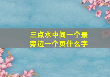 三点水中间一个景旁边一个页什么字