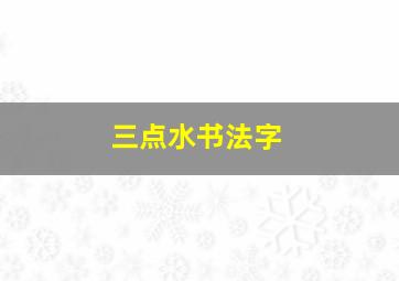 三点水书法字