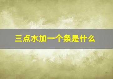 三点水加一个条是什么