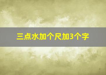 三点水加个尺加3个字