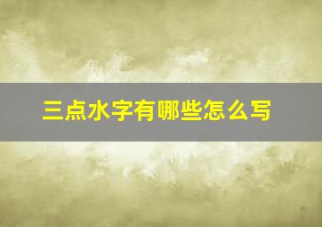 三点水字有哪些怎么写