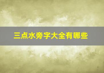 三点水旁字大全有哪些