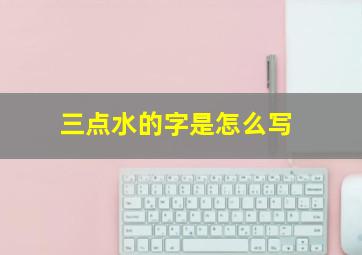 三点水的字是怎么写