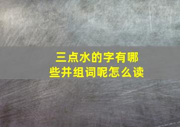 三点水的字有哪些并组词呢怎么读