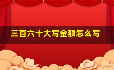 三百六十大写金额怎么写