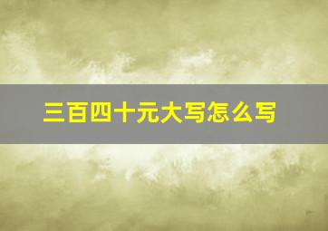 三百四十元大写怎么写