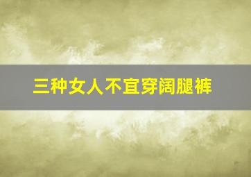 三种女人不宜穿阔腿裤