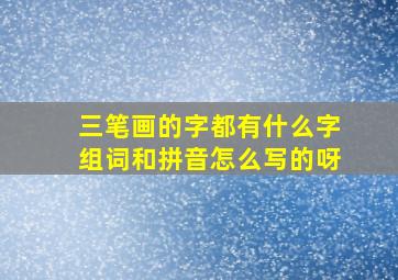 三笔画的字都有什么字组词和拼音怎么写的呀