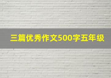 三篇优秀作文500字五年级