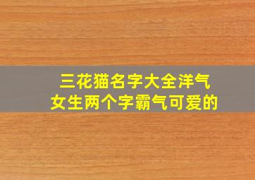 三花猫名字大全洋气女生两个字霸气可爱的