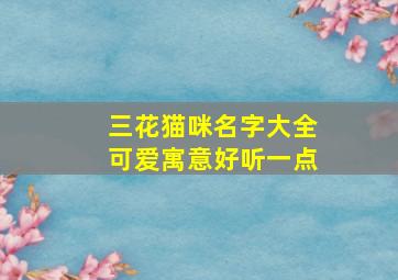 三花猫咪名字大全可爱寓意好听一点