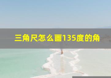 三角尺怎么画135度的角