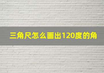 三角尺怎么画出120度的角