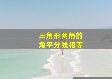 三角形两角的角平分线相等