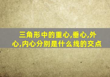 三角形中的重心,垂心,外心,内心分别是什么线的交点