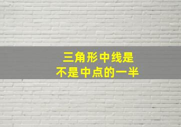 三角形中线是不是中点的一半