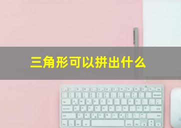 三角形可以拼出什么