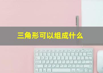 三角形可以组成什么