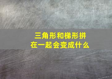 三角形和梯形拼在一起会变成什么