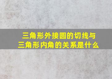 三角形外接圆的切线与三角形内角的关系是什么