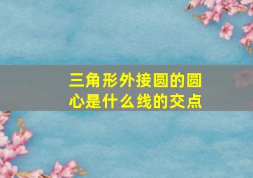 三角形外接圆的圆心是什么线的交点