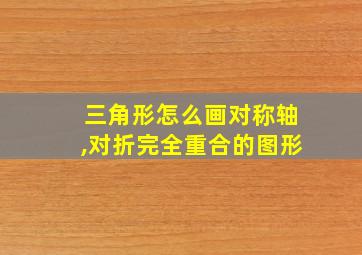 三角形怎么画对称轴,对折完全重合的图形