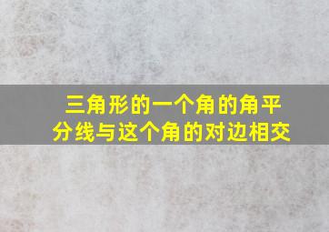 三角形的一个角的角平分线与这个角的对边相交