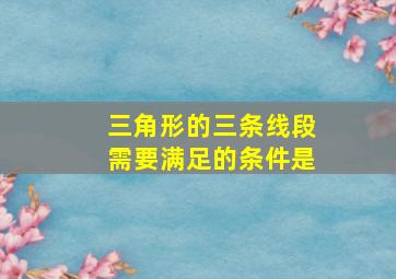 三角形的三条线段需要满足的条件是