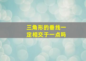 三角形的垂线一定相交于一点吗