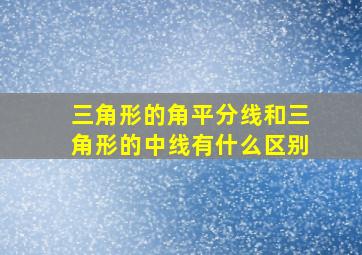 三角形的角平分线和三角形的中线有什么区别