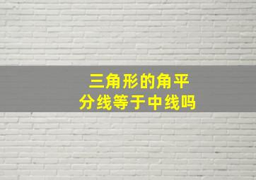 三角形的角平分线等于中线吗