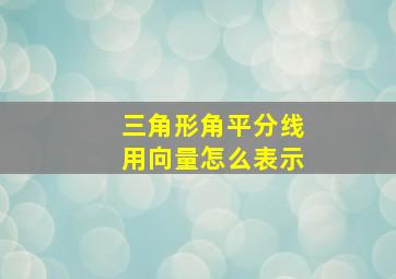 三角形角平分线用向量怎么表示