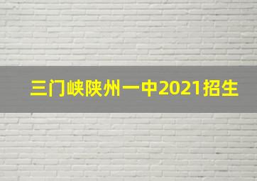 三门峡陕州一中2021招生