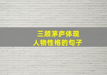 三顾茅庐体现人物性格的句子