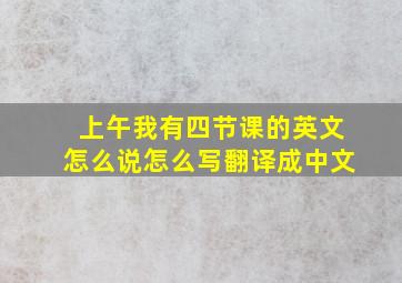 上午我有四节课的英文怎么说怎么写翻译成中文