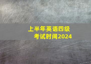 上半年英语四级考试时间2024