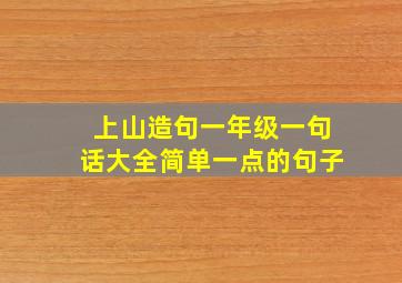 上山造句一年级一句话大全简单一点的句子