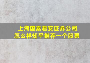 上海国泰君安证券公司怎么样知乎推荐一个股票