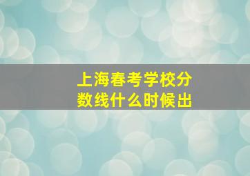 上海春考学校分数线什么时候出