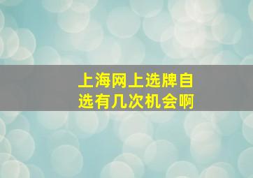 上海网上选牌自选有几次机会啊