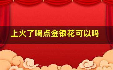 上火了喝点金银花可以吗