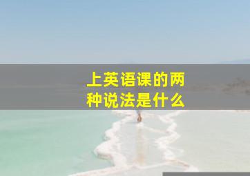 上英语课的两种说法是什么