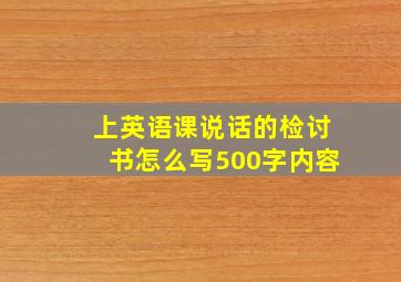 上英语课说话的检讨书怎么写500字内容