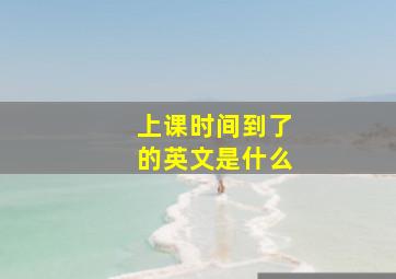 上课时间到了的英文是什么