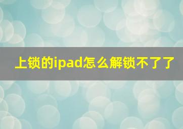 上锁的ipad怎么解锁不了了