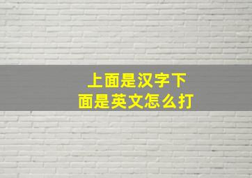 上面是汉字下面是英文怎么打