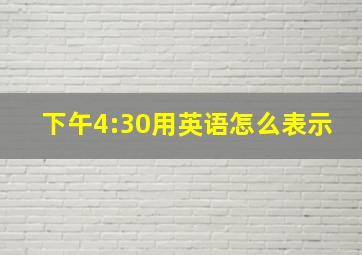 下午4:30用英语怎么表示