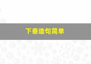 下垂造句简单